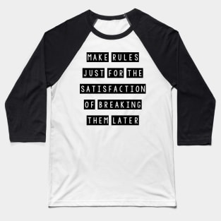 Make rules just for the satisfaction of breaking them later Baseball T-Shirt